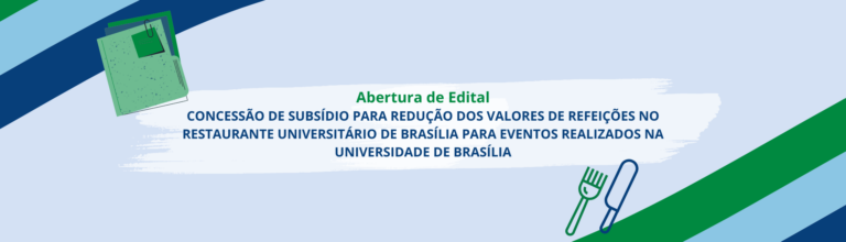 Anúncio abertura do edital "CONCESSÃO DE SUBSÍDIO PARA REDUÇÃO DOS VALORES DE REFEIÇÕES NO RESTAURANTE UNIVERSITÁRIO DE BRASÍLIA PARA EVENTOS REALIZADOS NA UNIVERSIDADE DE BRASÍLIA"